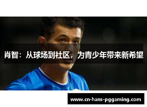 肖智：从球场到社区，为青少年带来新希望