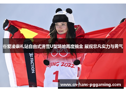谷爱凌崇礼站自由式滑雪U型场地再度摘金 展现非凡实力与勇气