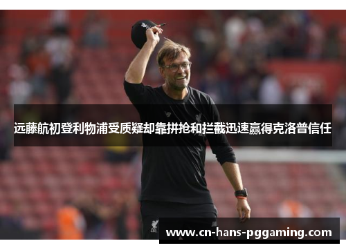 远藤航初登利物浦受质疑却靠拼抢和拦截迅速赢得克洛普信任